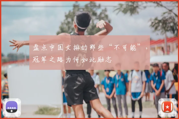 盘点中国女排的那些“不可能”，冠军之路为何如此励志