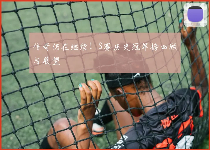 传奇仍在继续!S赛历史冠军榜回顾与展望