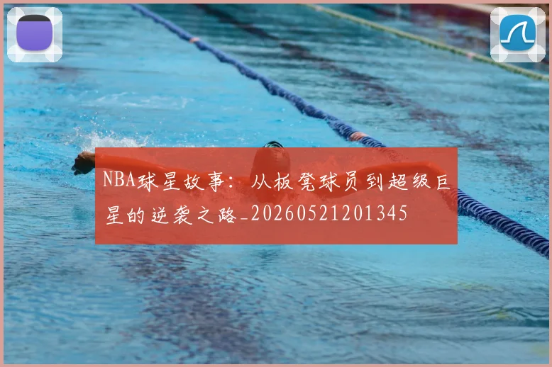 NBA球星故事：从板凳球员到超级巨星的逆袭之路_20260521201345