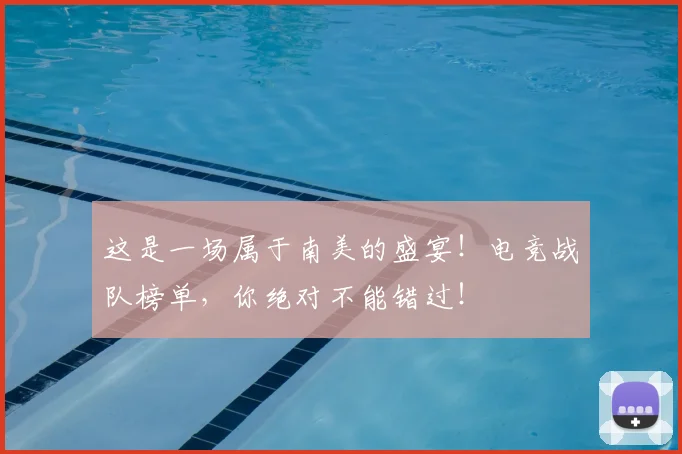 这是一场属于南美的盛宴！电竞战队榜单，你绝对不能错过！